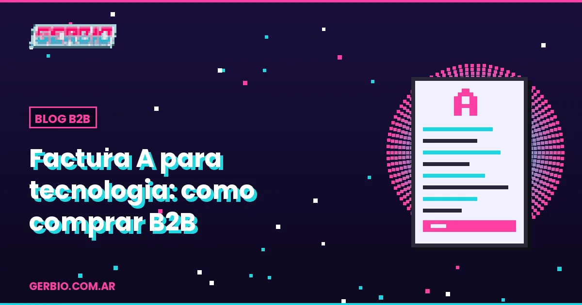 Factura A en compras de tecnología B2B en Argentina: lo que tenés que saber en 2026